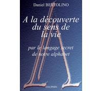 A La Découverte Du Sens De La Vie Par Le Langage Secret De Notre Alphabet