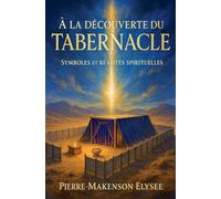 À la Découverte du Tabernacle: Symboles et Réalités Spirituelles