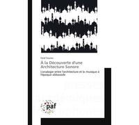 A la Decouverte d'une Architecture Sonore L'analogie entre l'architecture et la musique à l'époque abbasside - Farid Younes - P.academiques Francophones - broché - Essai