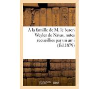 A la famille de M. le baron Weyler de Navas, notes recueillies par un ami