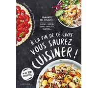À la fin de ce livre vous saurez cuisiner – Réinventez vos basiques : quiches, gratins, soupes...