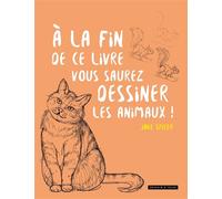 A la fin de ce livre, vous saurez dessiner les animaux ! - J. Spicer - Dessain Et Tolra - broché - Guide