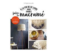A la fin de ce livre vous saurez faire du macramé - Tiffany Allen - Dessain Et Tolra - broché - Guide
