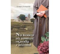 A la fin, il y a toujours des jardins avec des roses Grzegorz Pustkowiak (Buch auf Polnisch)