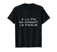 À La Fin on Connaît Le Payeur - Ironique et Sarcastique T-Shirt