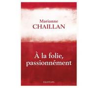 A la folie, passionnément A-t-on raison de tomber amoureux ? - Marianne Chaillan - Des Equateurs Eds - broché - Essai
