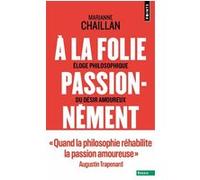 À la folie, passionnément: Éloge philosophique du désir amoureux