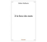 À la force des mots - Didier Malhaire - Edilivre-Aparis - broché - Biographie