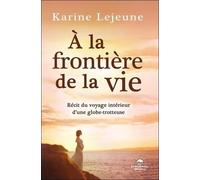 A La Frontière De La Vie - Récit Du Voyage Intérieur D'une Globe-Trotteuse
