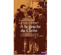 À la gauche du Christ Les chrétiens de gauche en France de 1945 à nos jours - Denis Pelletier - Points - Poche - Essai