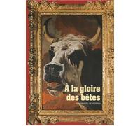 A La Gloire Des Bêtes - Publié À L'occasion De L'exposition "Beauté Animale" Présentée Aux Galeries Nationales Du Grand Palais, À Paris, Du 21 Mars Au 16 Juillet 2012 | Occasion
