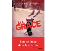 A la grâce Une enfance dans les corons - Daniel Carton - Fayard - broché - Livre