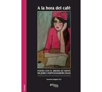 A La Hora Del Cafe. Poesia Con El Aroma De Veinte Mujeres Hispanoamericanas
