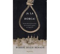 ¡A la horca!: Novela sobre la persecución de los católicos ingleses en el siglo XVI