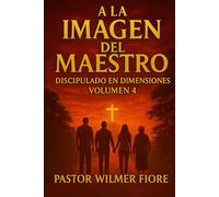 A la Imagen del Maestro: Discipulado en Dimensiones: VOL 4. Madurez, Legado y Multiplicación Apostólica ,