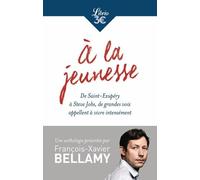 À la jeunesse: De Saint-Exupéry à Steve Jobs, de grandes voix appellent à vivre intensément