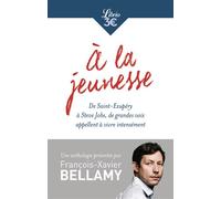 À la jeunesse: De Saint-Exupéry à Steve Jobs, de grandes voix appellent à vivre intensément