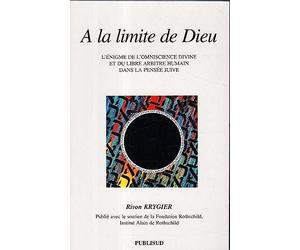 A la limite de Dieu: L'énigme de l'omniscience divine et du libre arbitre humain dans la pensée juive