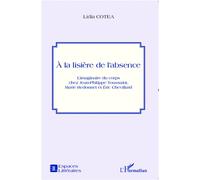 A la lisière de l'absence L'imaginaire du corps chez Jean-Philippe Toussaint, Marie Redonnet et Eric Chevillard - Lidia COTEA - L'harmattan - broché - Essai