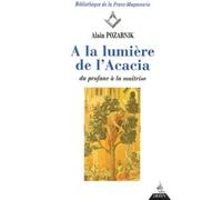 A la lumière de l'Acacia Du profane à la maîtrise - Alain Pozarnik - Dervy-Livres - broché - Récit