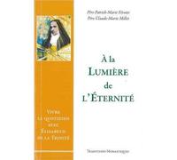 À la lumière de l'éternité Vivre le quotidien avec Élisabeth de la Trinité - Patrick-Marie Févotte - Traditions Monastiques Eds - broché - Essai