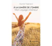 À la lumière de l'ombre: Mon voyage intérieur