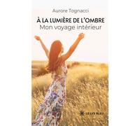 À la lumière de l'ombre Mon voyage intérieur - Aurore Tognacci - Le Lys Bleu - broché - Témoignage