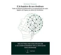 A la lumière de nos douleurs - Traité sur l'hypnose fondamentale en accompagnement des sujets algiques, de l'urgence au cabinet de consultation - Jérémy Nouen - Satas - broché - Guide
