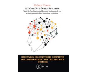 A la lumière de nos traumas - Traité de l'application de l'hypnose fondamentale en accompagnement du traumatisme psychique