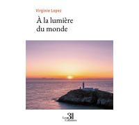 À la lumière du monde - Virginie Lopez - Trois Colonnes - broché - Roman