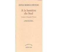 A la lumière du Sud Lettres à Pasquale Prunas - Anna-Maria Ortese - Actes sud - broché - Roman