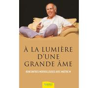A la lumière d'une grande âme - Rencontres merveilleuses avec Maître M - Collectif - Ambre Eds - broché - Essai