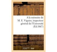 A la mémoire de M. E. Viguier, inspecteur général de l'Université, né à Paris, le 19 octobre 1793 , mort à Précy-sur-Oise, le 11 octobre 1867 - Collectif - Hachette Bnf - broché - Livre