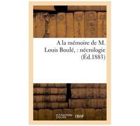A La Mémoire De M. Louis Boulé, : Nécrologie
