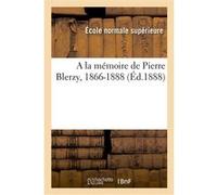 A la mémoire de Pierre Blerzy, 1866-1888 École normale supérieure (Auteur)