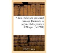 A la mémoire du lieutenant Fernand Prioux du 6e régiment de chasseurs d'Afrique Instructeur à la mission militaire française au Maroc, tué à l'ennemi à Séfrou, septembre 1911 - Collectif - Hachette Bn