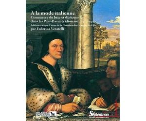À la mode italienne : Commerce du luxe et diplomatie dans les Pays-Bas méridionaux, 1477-1530, edition critique de documents de la Chambre des comptes de Lille