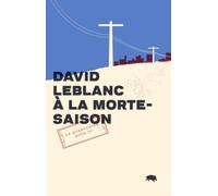 A la morte-saison - David Leblanc - Le Quartanier - broché - Roman