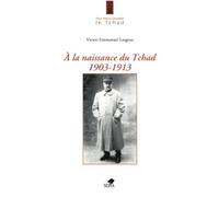 A LA NAISSANCE DU TCHAD 1903-1913