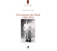 A LA NAISSANCE DU TCHAD 1903-1913