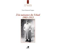 A LA NAISSANCE DU TCHAD 1903-1913