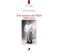 A la naissance du tchad 1903-1913 - Victor Emmanuel Largeau - Sepia Eds - broché - Etude