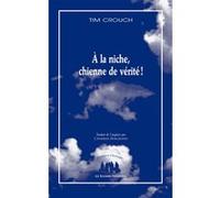 À la niche, chienne de vérité ! Tim Crouch (Auteur), Déborah Prudhon (Préface), Catherine Hargreaves (Traduction)