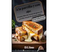 A la parrilla y con ajo: El mejor libro de recetas de queso a la parrilla con pan de ajo para todos