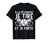 A La Pétanque Je Tire Et Je Pinte Humour Biere Bouliste T-Shirt