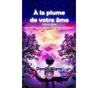 À la plume de votre âme Votre âme est-elle aussi légère qu'une plume ? - Daniel Vigne - Le Lys Bleu - broché - Essai