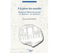 A La Porte Des Mondes - Histoire De L'ibérie Du Caucase (Iiie Siècle A.C.-Viie Siècle P.C.)