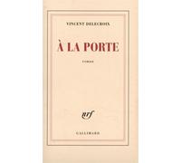 À la porte - Vincent Delecroix - Gallimard - broché - Roman