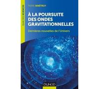 A la poursuite des ondes gravitationnelles - 2e éd. - Dernières nouvelles de l'Univers 2ème édition - Pierre Binétruy - Dunod - broché - Etude