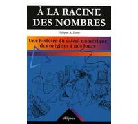 A La Racine Des Nombres - Une Histoire Du Calcul Numérique Des Origines À Nos Jours